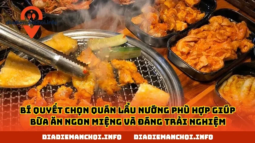 Bí quyết chọn quán lẩu nướng phù hợp giúp bữa ăn ngon miệng và đáng trải nghiệm