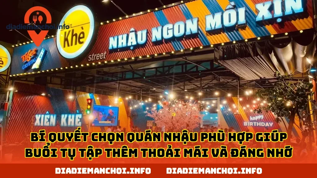 Bí quyết chọn quán nhậu phù hợp giúp buổi tụ tập thêm thoải mái và đáng nhớ