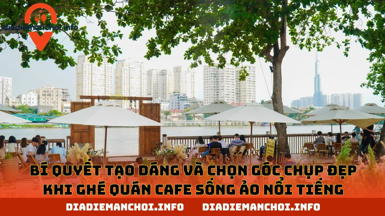 Bí quyết tạo dáng và chọn góc chụp đẹp khi ghé quán cafe sống ảo nổi tiếng