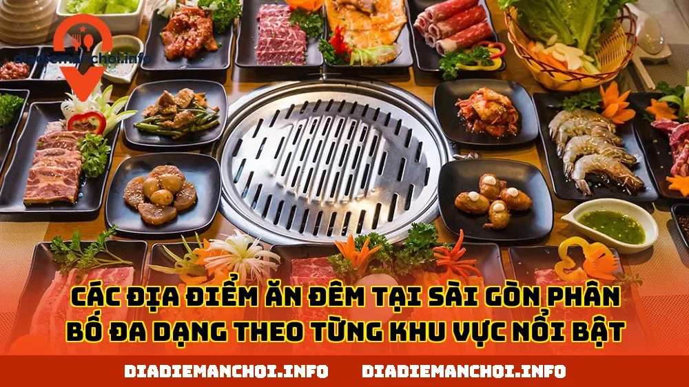 Các địa điểm ăn đêm tại Sài Gòn phân bố đa dạng theo từng khu vực nổi bật