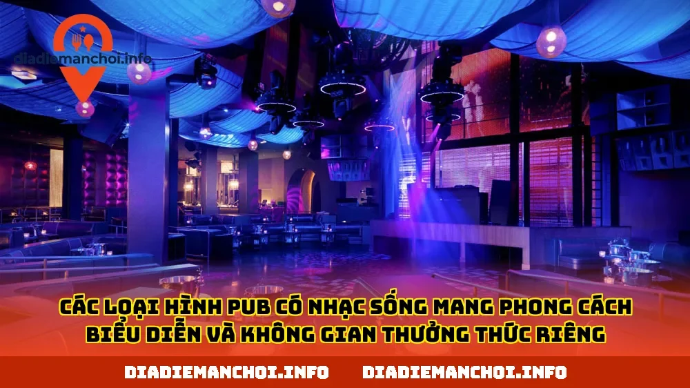 Các loại hình pub có nhạc sống mang phong cách biểu diễn và không gian thưởng thức riêng