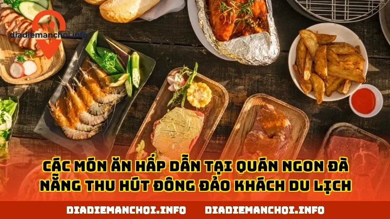 Các món ăn hấp dẫn tại quán ngon Đà Nẵng thu hút đông đảo khách du lịch