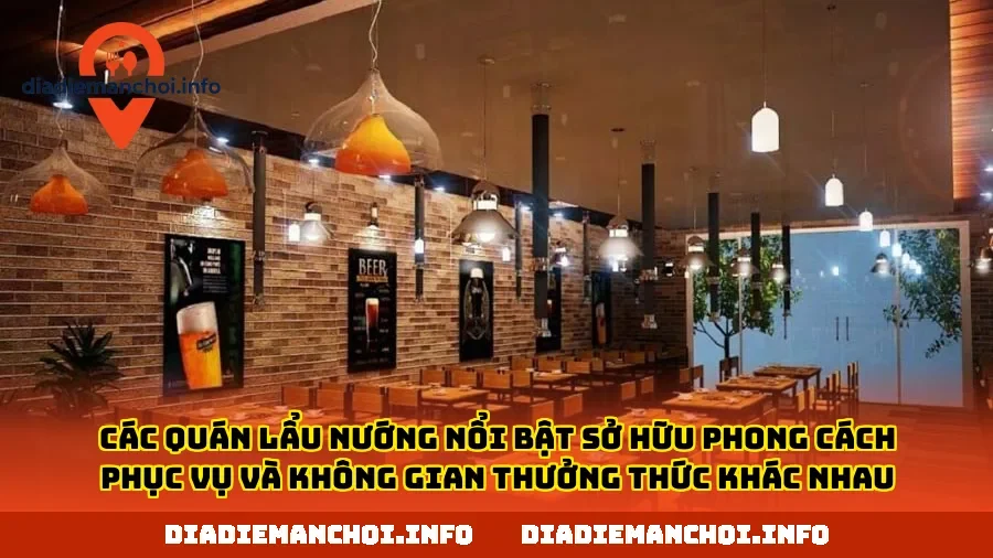 Các quán lẩu nướng nổi bật sở hữu phong cách phục vụ và không gian thưởng thức khác nhau