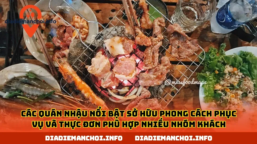 Các quán nhậu nổi bật sở hữu phong cách phục vụ và thực đơn phù hợp nhiều nhóm khách