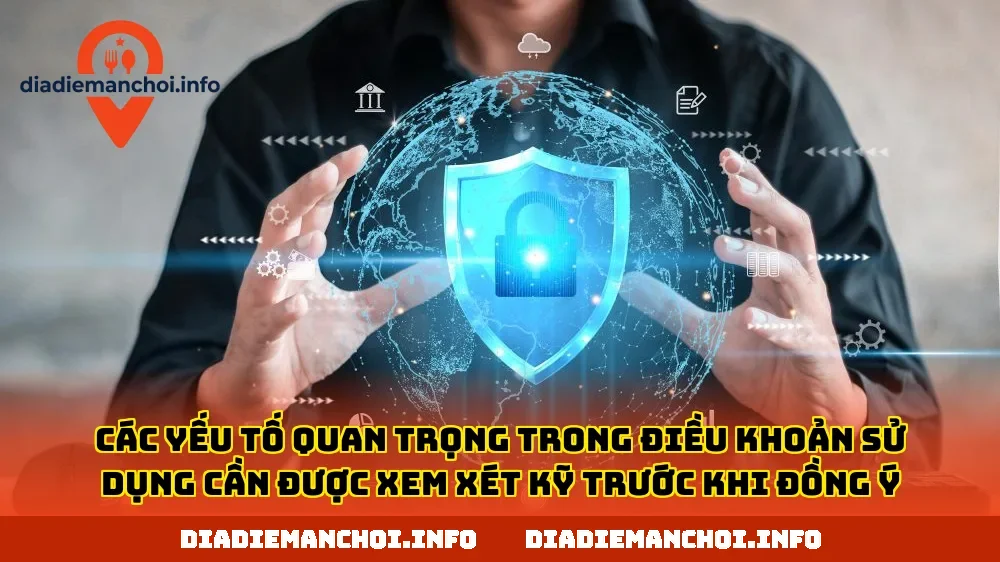 Các yếu tố quan trọng trong điều khoản sử dụng cần được xem xét kỹ trước khi đồng ý
