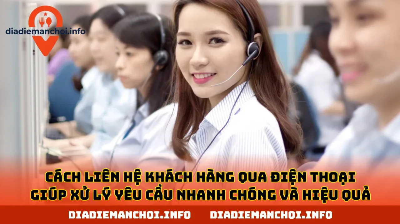 Cách liên hệ khách hàng qua điện thoại giúp xử lý yêu cầu nhanh chóng và hiệu quả