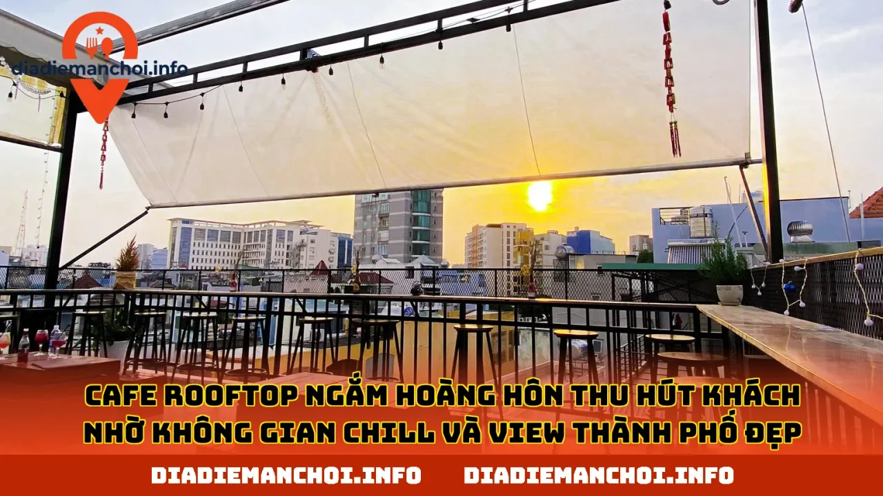 Cafe rooftop ngắm hoàng hôn thu hút khách nhờ không gian chill và view thành phố đẹp