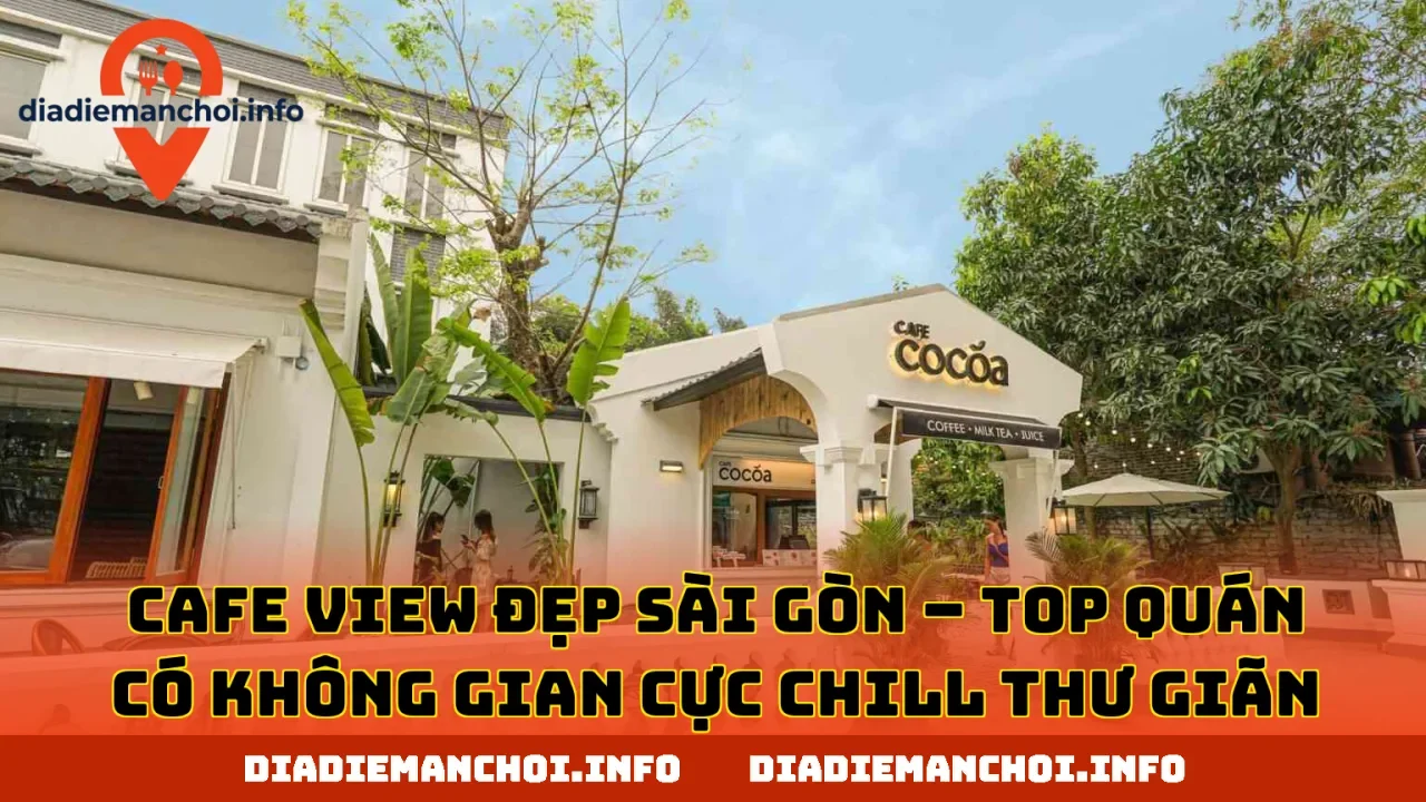 CAFE VIEW ĐẸP SÀI GÒN – TOP QUÁN CÓ KHÔNG GIAN CỰC CHILL THƯ GIÃN