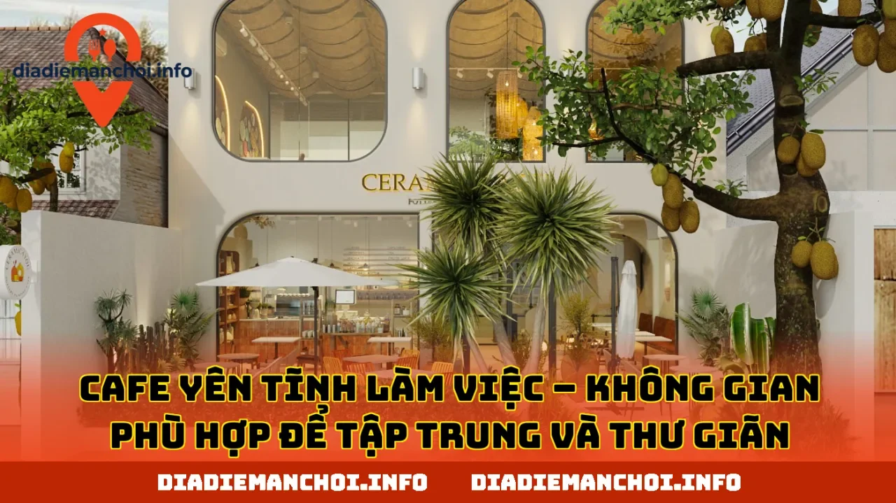 CAFE YÊN TĨNH LÀM VIỆC – KHÔNG GIAN PHÙ HỢP ĐỂ TẬP TRUNG VÀ THƯ GIÃN