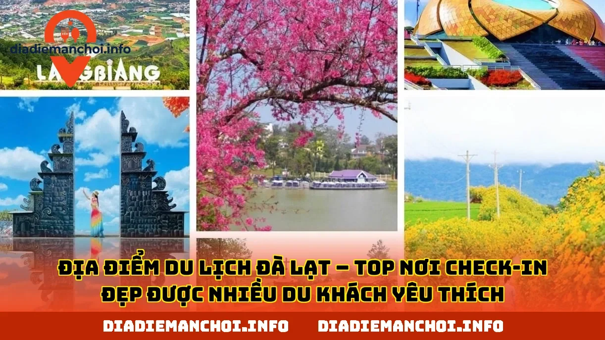 ĐỊA ĐIỂM DU LỊCH ĐÀ LẠT – TOP NƠI CHECK-IN ĐẸP ĐƯỢC NHIỀU DU KHÁCH YÊU THÍCH