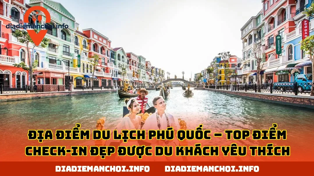 ĐỊA ĐIỂM DU LỊCH PHÚ QUỐC – TOP ĐIỂM CHECK-IN ĐẸP ĐƯỢC DU KHÁCH YÊU THÍCH