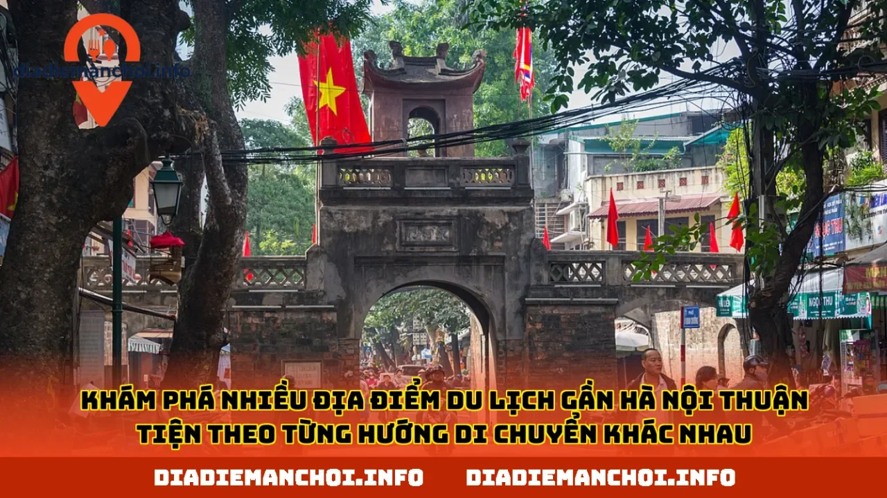 Khám phá nhiều địa điểm du lịch gần Hà Nội thuận tiện theo từng hướng di chuyển khác nhau