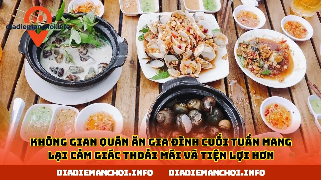 Không gian quán ăn gia đình cuối tuần mang lại cảm giác thoải mái và tiện lợi hơn