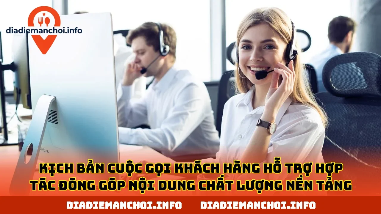 Kịch bản cuộc gọi khách hàng hỗ trợ hợp tác đóng góp nội dung chất lượng nền tảng