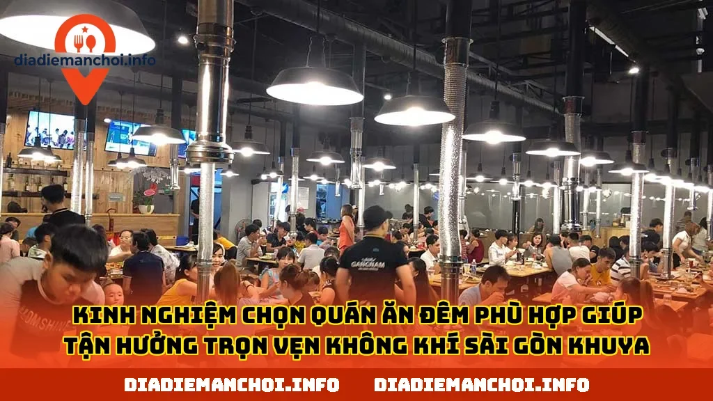 Kinh nghiệm chọn quán ăn đêm phù hợp giúp tận hưởng trọn vẹn không khí Sài Gòn khuya