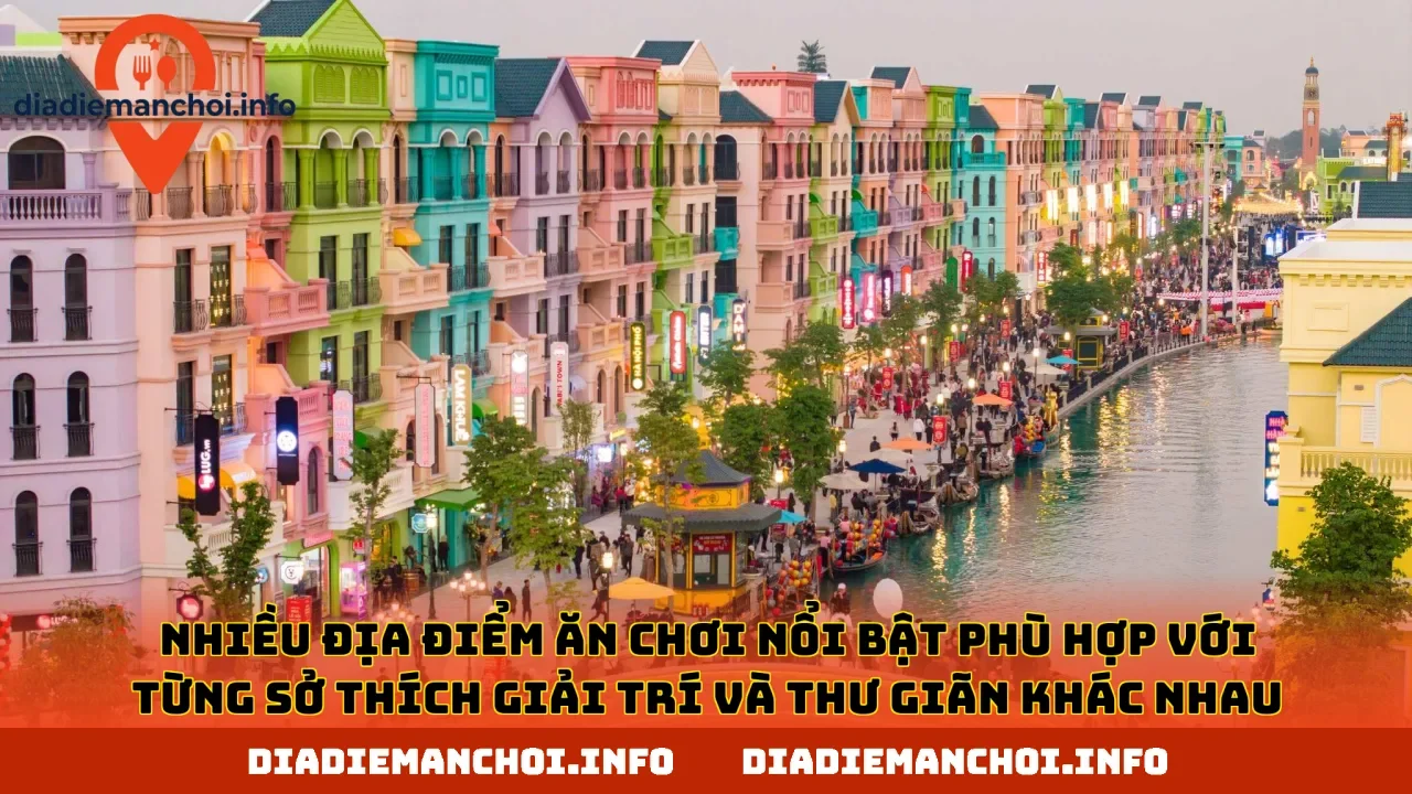 Nhiều địa điểm ăn chơi nổi bật phù hợp với từng sở thích giải trí và thư giãn khác nhau
