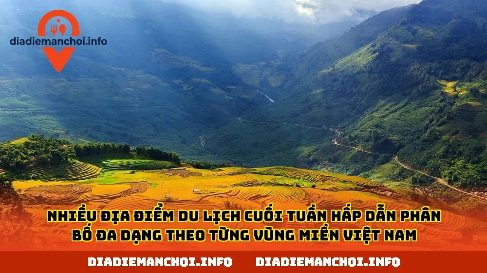 Nhiều địa điểm du lịch cuối tuần hấp dẫn phân bố đa dạng theo từng vùng miền Việt Nam