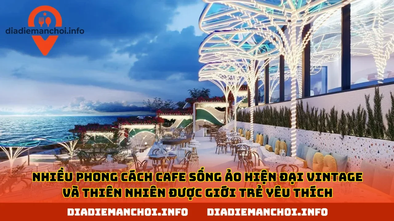 Nhiều phong cách cafe sống ảo hiện đại vintage và thiên nhiên được giới trẻ yêu thích