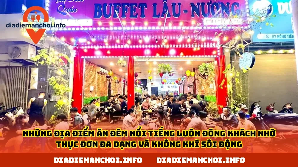 Những địa điểm ăn đêm nổi tiếng luôn đông khách nhờ thực đơn đa dạng và không khí sôi động
