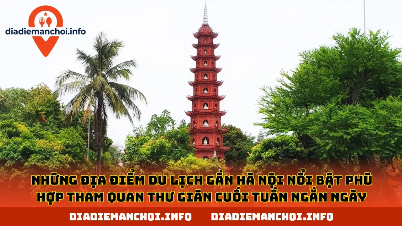 Những địa điểm du lịch gần Hà Nội nổi bật phù hợp tham quan thư giãn cuối tuần ngắn ngày