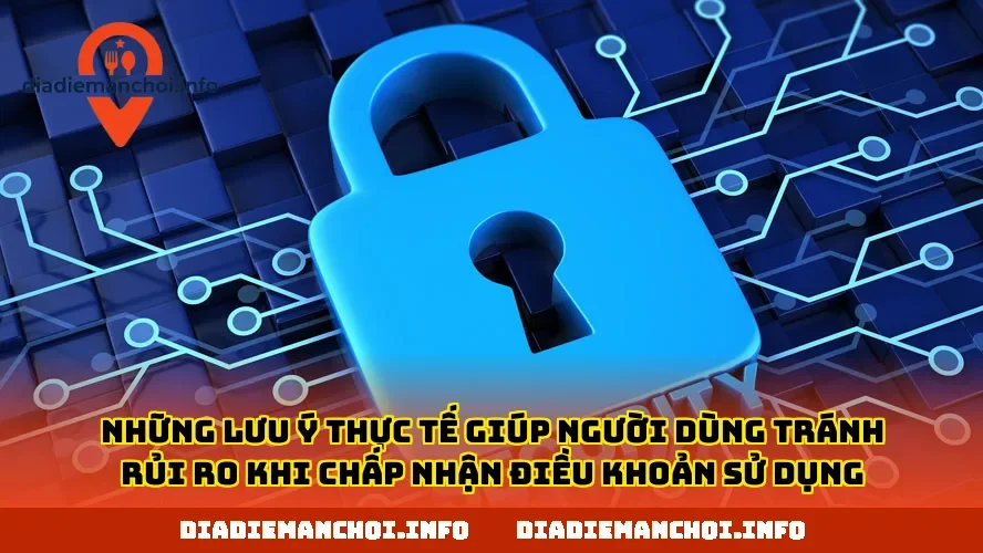 Những lưu ý thực tế giúp người dùng tránh rủi ro khi chấp nhận điều khoản sử dụng