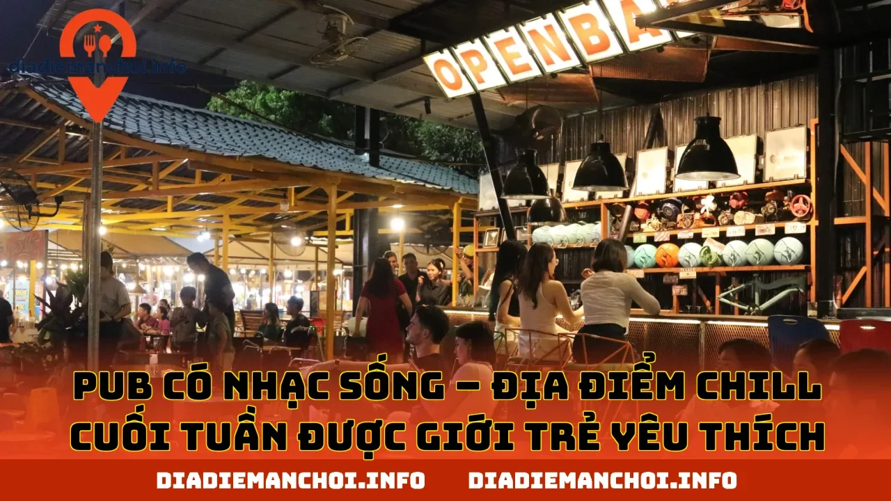 PUB CÓ NHẠC SỐNG – ĐỊA ĐIỂM CHILL CUỐI TUẦN ĐƯỢC GIỚI TRẺ YÊU THÍCH