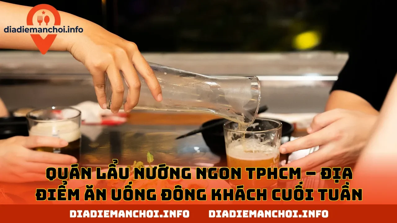 QUÁN LẨU NƯỚNG NGON TPHCM – ĐỊA ĐIỂM ĂN UỐNG ĐÔNG KHÁCH CUỐI TUẦN