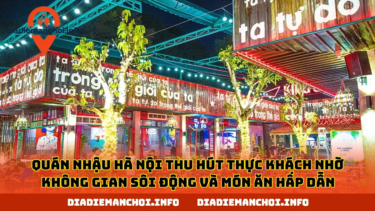 Quán nhậu Hà Nội thu hút thực khách nhờ không gian sôi động và món ăn hấp dẫn