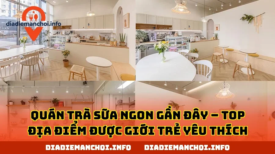 QUÁN TRÀ SỮA NGON GẦN ĐÂY – TOP ĐỊA ĐIỂM ĐƯỢC GIỚI TRẺ YÊU THÍCH