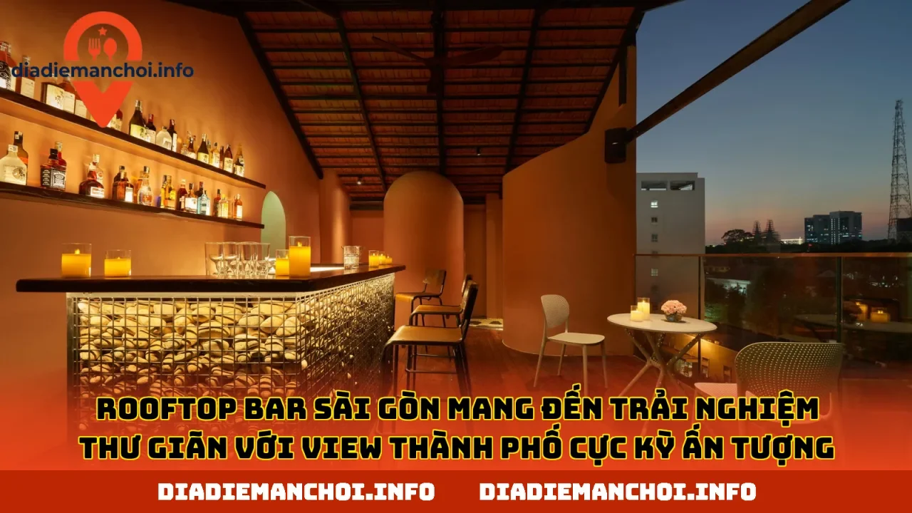 Rooftop bar Sài Gòn mang đến trải nghiệm thư giãn với view thành phố cực kỳ ấn tượng
