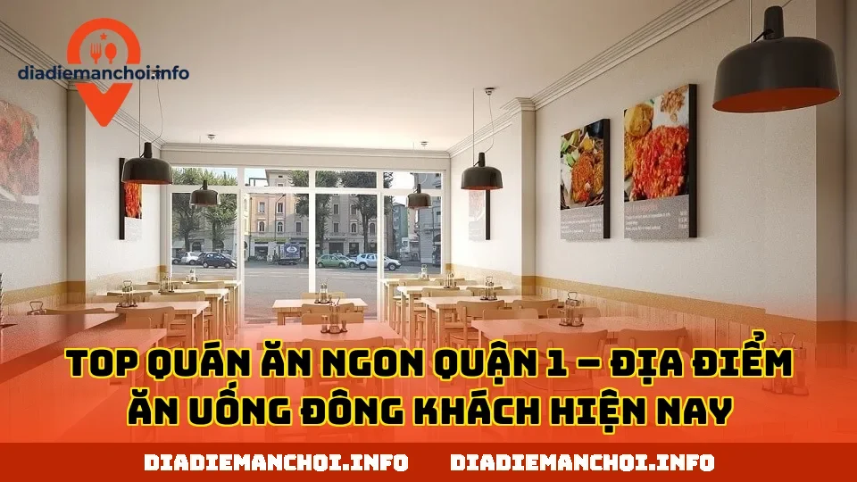 TOP QUÁN ĂN NGON QUẬN 1 – ĐỊA ĐIỂM ĂN UỐNG ĐÔNG KHÁCH HIỆN NAY