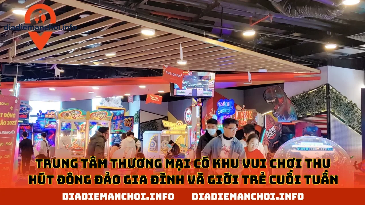 Trung tâm thương mại có khu vui chơi thu hút đông đảo gia đình và giới trẻ cuối tuần